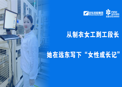 遠(yuǎn)東她力量 | 從制衣女工到工段長(zhǎng)，她在遠(yuǎn)東寫下“女性成長(zhǎng)記”